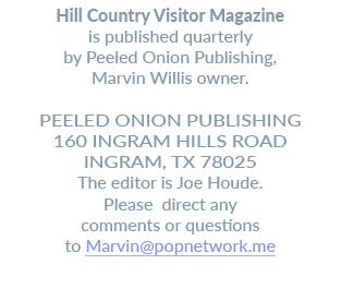 Hill Country Visitor Magazine is published quarterly by Peeled Onion Publishing, Marvin Willis owner. PEELED ONION PU...