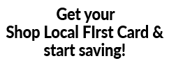 Get your Shop Local FIrst Card & start saving!