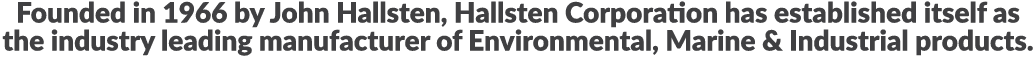 Founded in 1966 by John Hallsten, Hallsten Corporation has established itself as the industry leading manufacturer of...