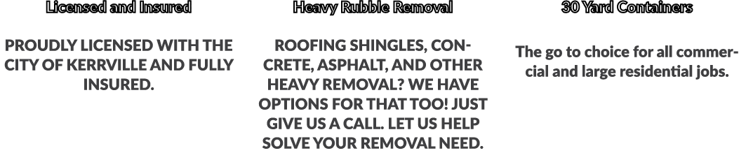 Licensed and Insured Proudly licensed with the city of Kerrville and fully insured. Heavy Rubble Removal Roofing shin...